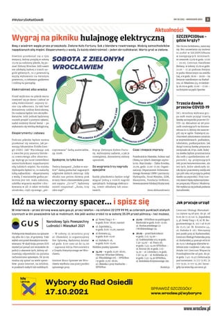 NR 35 (55) – WRZESIEŃ 2021
#WyboryDoRadOsiedli 3
Bieg z wiadrem węgla przez przeszkody. Zielone Koło Fortuny. Sok z blendera rowerowego. Wyścig samochodzików
napędzanych siłą mięśni. Eksperymenty z wodą. Za każdy elektrośmieć – jeden skrzydłokwiat. Warto grać w zielone.
Powinni przekonać się o  tym
wszyscy, którzy przyjdą w sobotę
25.09 na rodzinny piknik, by po-
znać Zielony Wrocław. Jeśli nawet
nie zdobędą żadnej z trzech na-
gród głównych, to z pewnością
wyjdą wybawieni na świeżym
powietrzu, z ciekawym gadżetem
i rośliną na pamiątkę.
Elektrośmieć albo wiedza
Przed wyjściem na piknik warto
rozejrzeć się po domu i zabrać ze
sobą elektrośmieć: zepsuty to-
ster czy odkurzacz. Za taki fant
dostaniemy roślinę doniczkową.
Do rozdania będzie 500 skrzydło-
kwiatów. Jeśli jednak będziemy
musieli przyjść z pustymi rękami,
nadal możemy dostać kwiat – po
wykazaniu się wiedzą ekologiczną.
Eksperymenty i zabawy
Podczas pikniku będzie można
przekonać się samemu, jak po-
wstają Odnawialne Źródła Ener-
gii (OZE). Jak? Wyciskając sok
z owoców przy pomocy blende-
ra rowerowego albo obserwu-
jąc wyścigi po torze niewielkimi
samochodzikami napędzanymi
siłą ludzkich mięśni. Na stoisku
Hydropolis będzie to, co maluchy
lubią najbardziej – eksperymenty
z wodą. Z warsztatów godna po-
lecenia jest też: mała szkutnia,
szkółka wiązania węzłów i dru-
kowania w 3D. A także technika
sitodruku, czyli ręcznego „pie-
czętowania” farbą materiałów,
np. toreb.
Spokojnie, to tylko kuna
Twórcy kampanii „Dzikie w mie-
ście” dadzą posłuchać nagranych
odgłosów dzikich zwierząt. Gdy
obudzi nas potem dziwny pisk
w nocy i ktoś z domowników przez
sen zapyta: „Co to?”, będziemy
umieli rozpoznać: „Kuna, trzy
ulice stąd”.
Kręcąc Zielonym Kołem Fortu-
ny, wylosujemy zadanie, a jak je
rozwiążemy, dostaniemy zielony
upominek.
Do wygrania trzy nagrody
specjalne
Każdy piknikowicz będzie mógł
wygrać jedną z trzech nagród
specjalnych: hulajnogę elektrycz-
ną, rower składany lub smar-
twatch.
Czas i miejsce imprezy
Przedmieście Oławskie, bulwar nad
Oławą na tyłach dawnego szpita-
la im. Marciniaka – Żabia Ścieżka,
25.09, godz. 12.00-17.00. Organi-
zatorzy: Departament Zrównowa-
żonego Rozwoju UMW i partnerzy:
Hydropolis, Straż Miejska, ZZM,
Ekosystem, Fundacja OnWater,
StowarzyszenieEdukacjiKrytycznej.
Anna Aleksandrowicz
Aktualności
Wygraj na pikniku hulajnogę elektryczną SZCZEPCIObus –
gdzie krąży?
Nie chcesz lockdownu, zaszczep
się. Bez umawiania się możesz
to zrobić w SZCZEPCIObusie
w następujących terminach:
w czwartek 23.09 w godz. 12.00
– 20.00, Centrum Handlowe
Bielany; w sobotę 25.09 w godz.
12.00 – 17.30 podczas festynu
w parku Słonecznym na osiedlu
Gaj, a w godz. 18.00 – 20.00 – na
festynie osiedlowym na Nadod-
rzu, ul. Składowa 2/4; w niedzie-
lę 26.09 w godz. 12.00 – 17.00 –
na festynie na pętli Oporów.
Trzecia dawka
przeciw COVID-19
Od 1 września wybrana gru-
pa osób może przyjąć trzecią
dawkę szczepionki przeciw CO-
VID-19. Aktualnie aż 98 proc.
osób umierających na korona-
wirusa to ci, którzy nie zaszcze-
pili się w ogóle. Najwięcej za-
chorowań odnotowano ostatnio
w województwach: podlaskim,
lubelskim, podkarpackim. Jak
dotąd trzecią dawkę preparatu
otrzymało ok. 8 tys. osób. Kolej-
na dawka będzie przeznaczona
dla osób z upośledzeniem od-
porności, np. przyjmujących
leki przeciwnowotworowe, ale
też tych, które ukończyły 50.
rok życia i pracownicy medyczni
(po pół roku od przyjęcia pełnej
dawki szczepionki). Przy trze-
ciej dawce będą wykorzystywa-
ne preparaty Pfizera i Moderny.
Nie wyklucza się jednak podania
AstraZeneki.
Jak pracuje urząd
Centrum Obsługi Mieszkań-
ca czynne są od pon. do pt. od
8.00 do 17.15 (ul. G. Zapolskiej
4, pl. Nowy Targ 1-8, ul. W. Bo-
gusławskiego 8, 10) i od 8.00
do 15.15 (al. M. Kromera 44,
ul. Hubska 8-16). Nieczynny
jest punkt przy al. Karkonoskiej.
Centrum Obsługi Podatnika przy
ul. Kotlarskiej 41 pracuje od 8.00
do 15.15 i obsługuje klientów te-
lefonicznie i mejlowo. Cały czas
działa też Centrum Wsparcia
Przedsiębiorców od pon. do pt.
w godz. 7.45-15.45 (informacja
pod numerami: 71 777 72 87, 71
777 73 10, 71 777 74 26). Szcze-
góły na www.bip.um.wroc.pl.
Idź na wieczorny spacer... i spisz się
W internecie – przez stronę www.spis.gov.pl, przez telefon – na infolinii 22 279 99 99, w czterech punktach stałych
czynnych w dni powszednie lub w mobilnych. Ale jeśli wolisz zrobić to w sobotę 25.09 przed północą – też możesz.
Poświęcenie kwadransu na spisanie
się albo do 5 tys. zł grzywny. Taki
wybór stoi przed dorosłymi wrocła-
wianami. W skali kraju prezes GUS
wysłał już ponad 100 wniosków do
policji o ukaranie tych, którzy od-
mawiają odpowiedzi na pytania
rachmistrzom spisowym. Do 30.09
można się spisać na wiele sposo-
bów: przez internet, na infolinii,
w punktach stałych lub mobilnych.
– W  sobotę 25 września przy
ul. Oławskiej 31 organizujemy
Noc Spisową. Będziemy działać
od godz. 8.00 rano aż do 24.00
– zaprasza Alicja Pietrusiewicz
z Urzędu Statystycznego we Wro-
cławiu.
Gminne Biuro Spisowe we Wro-
cławiu wydłuża czas pracy punktu
spisowego przy:
	
◼ pl. Nowy Targ 1-8 –
w godz. 8.00-18.00, namiot
	
◼ ul. Zapolskiej 4,
w godz. 8.00-15.00, namiot
	
◼ al. Kromera 44,
w godz. 8.00-15.00
	
◼ ul. Hubska 8-16,
w godz. 8.00-15.00.
Mobilne punkty spisowe:
	
◼ 24.09 – w godz. 11.00-18.00,
Dworzec Wrocław Główny,
ul. Piłsudskiego 105 – SPISObus
i w godz. 11.00-18.00,
ul. Oławska 1 przy Starbucks –
SPISObus
	
◼ 25.09– SPISObus na parkingach
Biedronki w godz. 8.00-15.00:
ul. Horbaczewskiego 22
i Wróblewskiego 7a;
	
◼ 26.09 – przed kościołami:
w godz. 7.15-14.00 –
ul. Grabiszyńska 103; w godz.
7.30-14.00 – al. Pracy 26;
w godz. 7.45-14.00 SPISObus –
ul. Krucza 58; w godz. 7.15-
14.30 – ul. Litewska 1; w godz.
7.30-14.30 – ul. Królewska 30;
w godz. 7.45-14.30 SPISObus,
ul. Bolesława Krzywoustego 291.
Redakcja
 