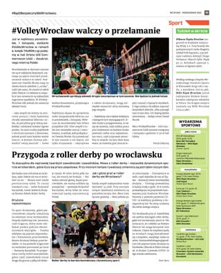 NR 39 (59) – PAŹDZIERNIK 2021
#BądźBezpiecznyWeWrocławiu 19
Sport
Już w  najbliższy poniedzia-
łek, 1 listopada, siatkarki
#VolleyWrocław w  ramach
6. kolejki TAURON Ligi podej-
mą w  hali Orbita ŁKS Com-
mercecon Łódź – dwukrot-
nego mistrza Polski.
Wrocławianki w obecnym sezonie
nie są w najlepszej dyspozycji, zaj-
mując po pięciu starciach przed-
ostatnie miejsce w tabeli. Pod-
opieczne Dawida Murka mają na
swoim koncie zaledwie 2 „oczka”,
czyli tyle samo, ile ostatni w tabeli
Joker Świecie i to właśnie te zespo-
ły w tym momencie są najbardziej
zagrożone spadkiem. W #Volley-
Wrocław nikt jednak nie zamierza
składać broni.
– Jako zespół nie stoimy na stra-
conej pozycji i dalej będziemy
chciały udowadniać kibicom i so-
bie, że potrafimy grać dobrą siat-
kówkę i zdobywać kolejne ligowe
punkty. Za nami trudny pojedynek
z wicemistrzyniami z Rzeszowa,
jednak przed nami kolejne ważne
starcie, w którym chcemy udo-
wodnić swoją wartość – mówi
Andrea Kossanyiova, przyjmująca
#VolleyWrocław.
Najbliższa okazja do sprawienia
miłej niespodzianki kibicom już
w poniedziałek, 1 listopada. Wów-
czas do wrocławskiej hali Orbita
przyjedzie ŁKS. Choć zespół z Ło-
dzi jest niezwykle mocny i utytu-
łowany, to jednak, jeśli podopiecz-
ne Dawida Murka chcą powalczyć
w tym sezonie o coś więcej, niż
tylko utrzymanie – zwycięstwa
z takimi drużynami, mogą nie-
zwykle wzmocnić sferę mentalną
jego zespołu.
– Najbliższy mecz będzie kolejnym
z kategorii tych wymagających. Je-
żeli chodzi o przygotowania, to nic
się nie zmienia, czyli solidna praca
plus budowanie na każdym kroku
pewności siebie oraz najważniej-
sza rzecz, czyli trzymanie atmos-
fery w zespole. Za tym idzie duża
wiara, że możemy grać jeszcze le-
piej i marzyć o lepszych wynikach.
Z tego miejsca chciałbym zaprosić
wszystkich kibiców, żeby pomogli
nam w tym dniu. Ich doping będzie
nieoceniony – dodaje trener Dawid
Murek.
Mecz #VolleyWrocław – ŁKS Com-
mercecon Łódź zostanie rozegrany
1 listopada o godzinie 17.30 w hali
Orbita.
Patryk Załęczny
To dyscyplina dla naprawdę twardych zawodniczek i zawodników. Mowa o roller derby – niezwykle dynamicznym spo-
rcie wrotkarskim, gdzie liczy się praca zespołowa. Przy mocnym tempie rywalizacji zmiennicy są potrzebni niczym tlen.
Bez kasku oraz ochraniaczy na ko-
lana, zęby i łokcie nie ma co wcho-
dzić na tor. – Można mieć nieźle
posiniaczony tyłek. To raczej
standard u nas – mówi Krzysztof
Kaczyński, trener kobiecej druży-
ny Breslau Rebels Roller Derby.
Drużyna
najważniejsza
To sport drużynowy, gdzie pię-
cioosobowe zespoły rywalizują
na owalnym torze wrotkarskim.
Zespoły wybierają tzw. jammera,
czyli ścigacza, który może zdo-
bywać punkty podczas dwumi-
nutowych wyścigów. – Punkty
zdobywa się poprzez wyprzedza-
nie i dublowanie przeciwników.
Reszta drużyny blokuje przeciw-
ników, co ma pozwolić ścigaczowi
na swobodne poruszanie po torze
– tłumaczy Kaczyński. To przypo-
mina trochę futbol amerykański,
gdzie część zawodników toruje
drogę dla gracza z piłką lub bloku-
je rywali. W roller derby piłki nie
ma, ale emocji nie brakuje. – Nie
wolno uderzać głową, kopać prze-
ciwników, ale można solidnie się
przepychać – opowiada Krzysztof
Kaczyński, który kilka lat temu
utworzył męską reprezentację
Polski.
Jak i gdzie grać w roller
derby we Wrocławiu?
Każdy zespół maksymalnie może
wystawić 14 osób. Przy mocnym
tempie rywalizacji zmiennicy są
potrzebni niczym tlen. Mecz trwa
łącznie godzinę – dwie połowy po
30 minut każda. – Trenujemy w 10
osób, część dojeżdża do nas ze Ślą-
ska – tłumaczy trener wrocławskiej
drużyny. – Treningi prowadzimy
w każdą środę o godz. 18 w tunelu
prowadzącym na przystanek tram-
wajowy przy Stadionie Wrocław.
Niestety z powodu pandemii CO-
VID-19 mieliśmy problemy z do-
stępnością hal. Na zimę szukamy
dla siebie nowego miejsca.
Tor wrotkarski przy ul. Sukielickiej
nie spełnia wymagań roller derby,
gdyż ten ma wymiary 30x20 m. Nie
oznacza to, że z obiektu na Nowym
Dworze nie mogą korzystać inni
rolkarze. Chętni do wspólnej jazdy
na wrotkach mogą kontaktować
się z zespołem, wysyłając mejla na
adres: breslaurebelsleague@gmail.
com lub poprzez konto drużyny na
Facebooku. Obecnie w Polsce trenuje
ok. 10 drużyn. Z powodu COVID-19
liga została zawieszona.
Piotr Bera
#VolleyWrocław walczy o przełamanie
Przygoda z roller derby po wrocławsku
Piłkarze Śląska Wrocław roz-
gromili w Krakowie miejsco-
wą Wisłę 5:0. Trzy bramki dla
podopiecznych Jacka Magiery
zdobył Erik Exposito, a po jed-
nym trafieniu dołożyli Diogo
Verdasca i Marcel Zylla. Śląsk
po 12. kolejkach zajmuje 5.
miejsce w ligowej tabeli.
Według rankingu Zespołu Me-
todycznego Instytutu Sportu
w Warszawie drugi rok z rzę-
du, z wynikiem 259.64 pkt,
WKS Śląsk Wrocław został
najlepszym klubem koszy-
karskim szkolącym młodzież
w Polsce. Na drugim miejscu
znalazło się WKK Wrocław
(253.42 pkt).
Tydzień w skrócie
piłka nożna
PKO BP Ekstraklasa:
30.10, godz. 12.30,
Bruk-Bet Termalica
Nieciecza – WKS Śląsk
Wrocław
(Canal+ Sport)
III liga mężczyzn:
31.10, godz. 14,
Centrum Piłkarskie Kłokoczyce,
Ślęza Wrocław –
Odra Wodzisław
koszykówka
Energa Basket Liga: 30.10,
godz. 17.30, Hala Orbita,
WKS Śląsk Wrocław –
Trefl Sopot
(Polsat Sport News)
Eurocup: 2.11, godz. 18,
Turk Telekom –
WKS Śląsk Wrocław
(Polsat Sport Extra)
Energa Basket Liga Kobiet:
31.10, godz. 17, Wielofunkcyjna
Hala Sportowa AWF,
Ślęza Wrocław –
BC Polkowice
Suzuki 1. Liga Mężczyzn:
30.10, godz. 17,
MKS Koszalin -
WKK Wrocław
siatkówka
TAURON Liga Kobiet:
1.11, godz. 17.30, Hala Orbita,
#VolleyWrocław – ŁKS Łódź
(Polsat Box)
TAURON 1. LIGA:
31.10, godz. 18, Hala Orbita,
Chemeko-System Gwardia
Wrocław – KKS Mickiewicz
Kluczbork
WYDARZENIA
SPORTOWE
#VOLLEYWROCLAW.PL
Wrocławianki spróbują odnieść drugie zwycięstwo w tym sezonie. Nie będzie to jednak łatwe
BRESLAU
REBELS
ROLLER
DERBY
Roller derby to bardzo kontaktowy i dynamiczny sport
 