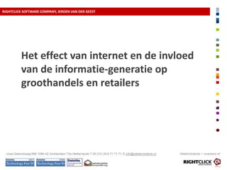 RIGHTCLICK SOFTWARE COMPANY, JEROEN VAN DER GEESTHet effect van internet en de invloed van de informatie-generatie op groothandels en retailers