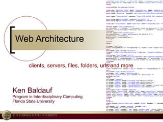 Web Architecture Ken Baldauf Program in Interdisciplinary Computing Florida State University clients, servers, files, folders, urls and more 