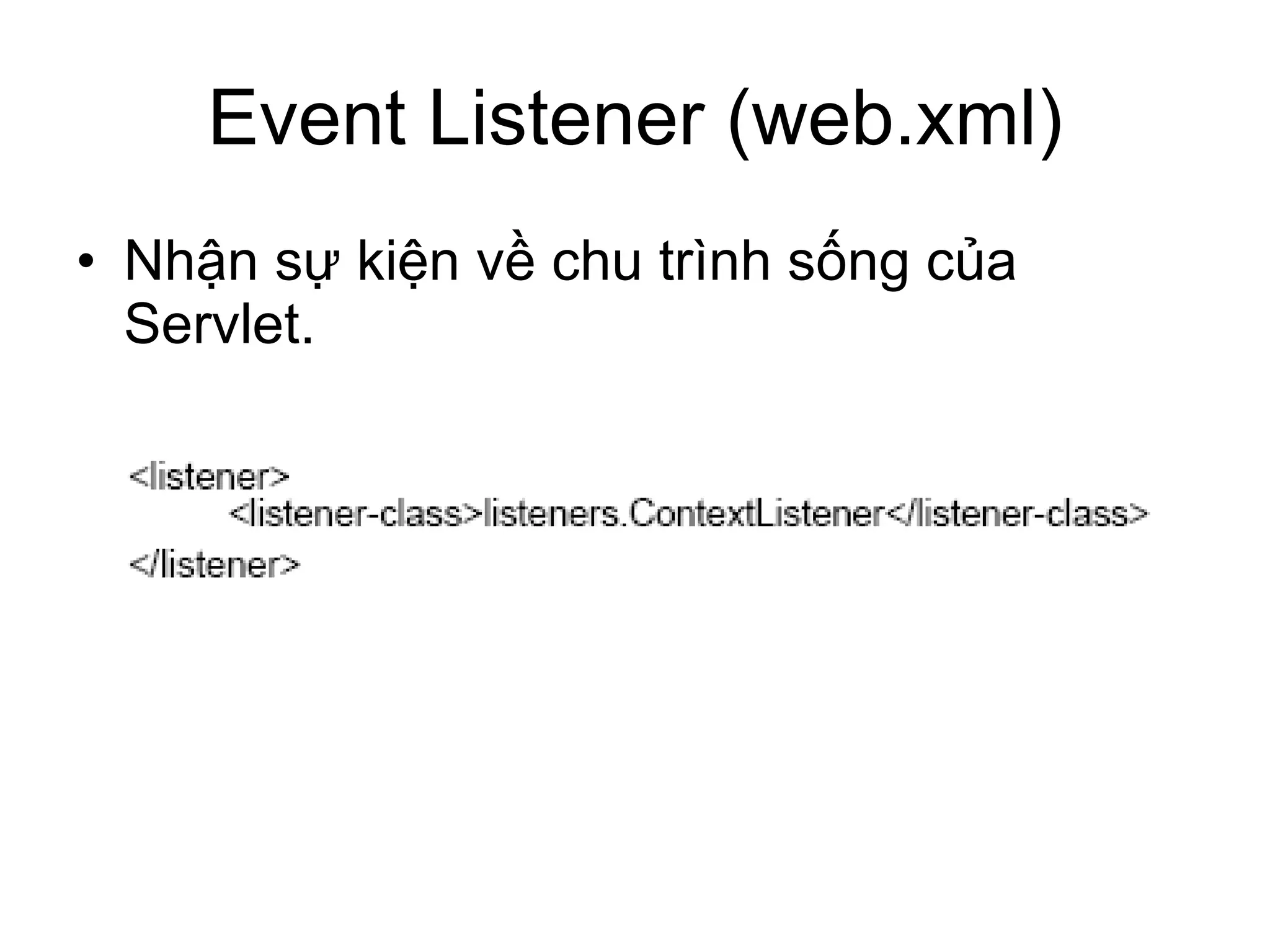 Event Listener (web.xml) Nhận sự kiện về chu trình sống của Servlet. 