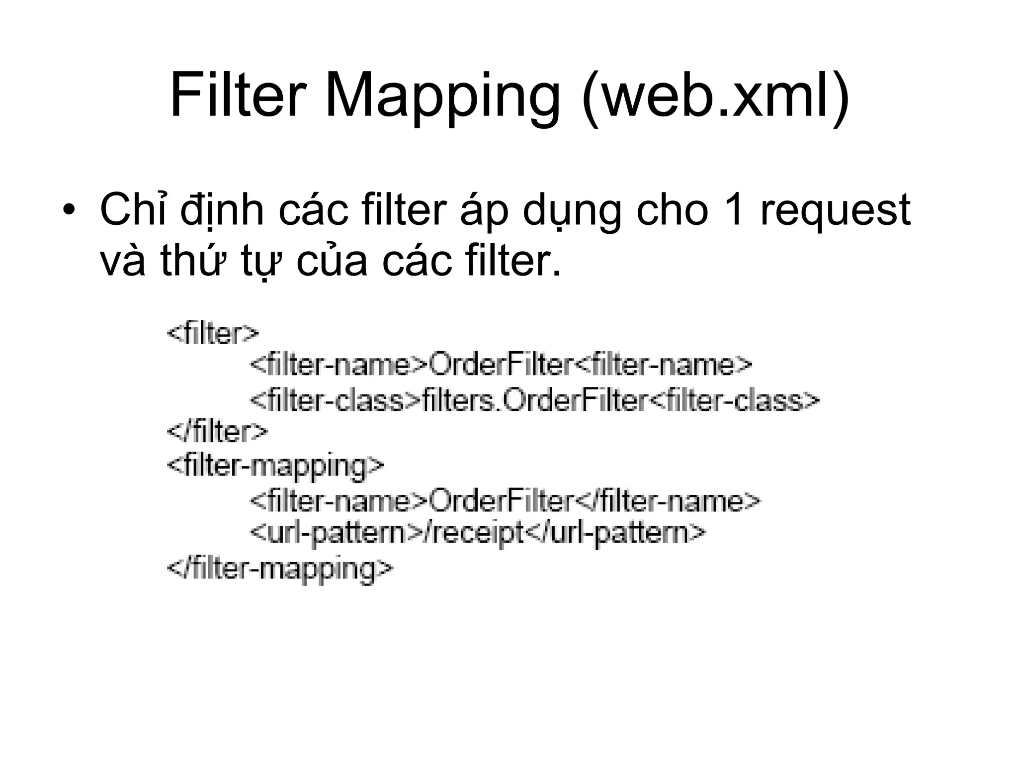 Filter Mapping (web.xml) Chỉ định các filter áp dụng cho 1 request và thứ tự của các filter. 
