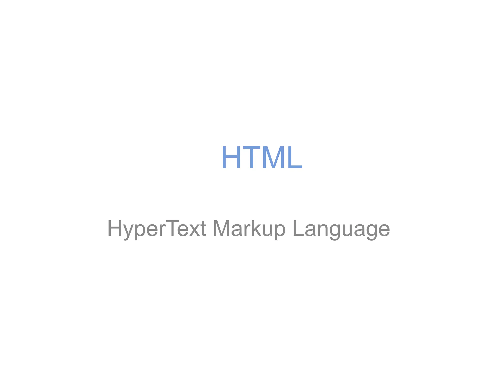 HTML
HyperText Markup Language
 