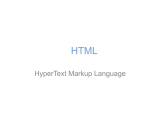HTML
HyperText Markup Language
 