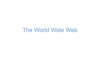 The World Wide Web
 