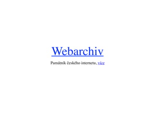 Webarchiv
Památník českého internetu, více
 