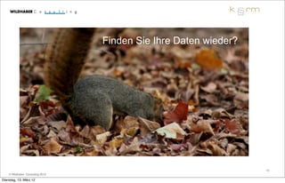 Finden Sie Ihre Daten wieder?




                                                                  11
    © Wildhaber Consulting 2012

Dienstag, 13. März 12
 