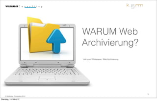 WARUM Web
                                  Archivierung?
                                  Link zum Whitepaper: Web Archivierung




                                                                          3
    © Wildhaber Consulting 2012

Dienstag, 13. März 12
 
