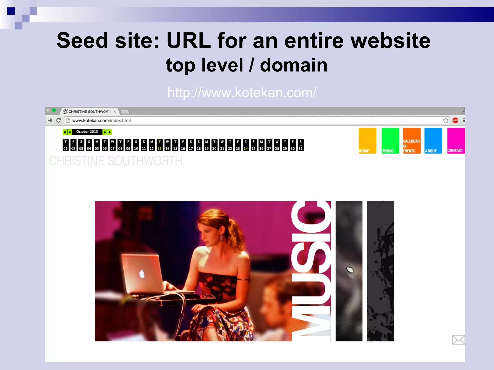Seed site: URL for an entire website
top level / domain
http://www.kotekan.com/
 