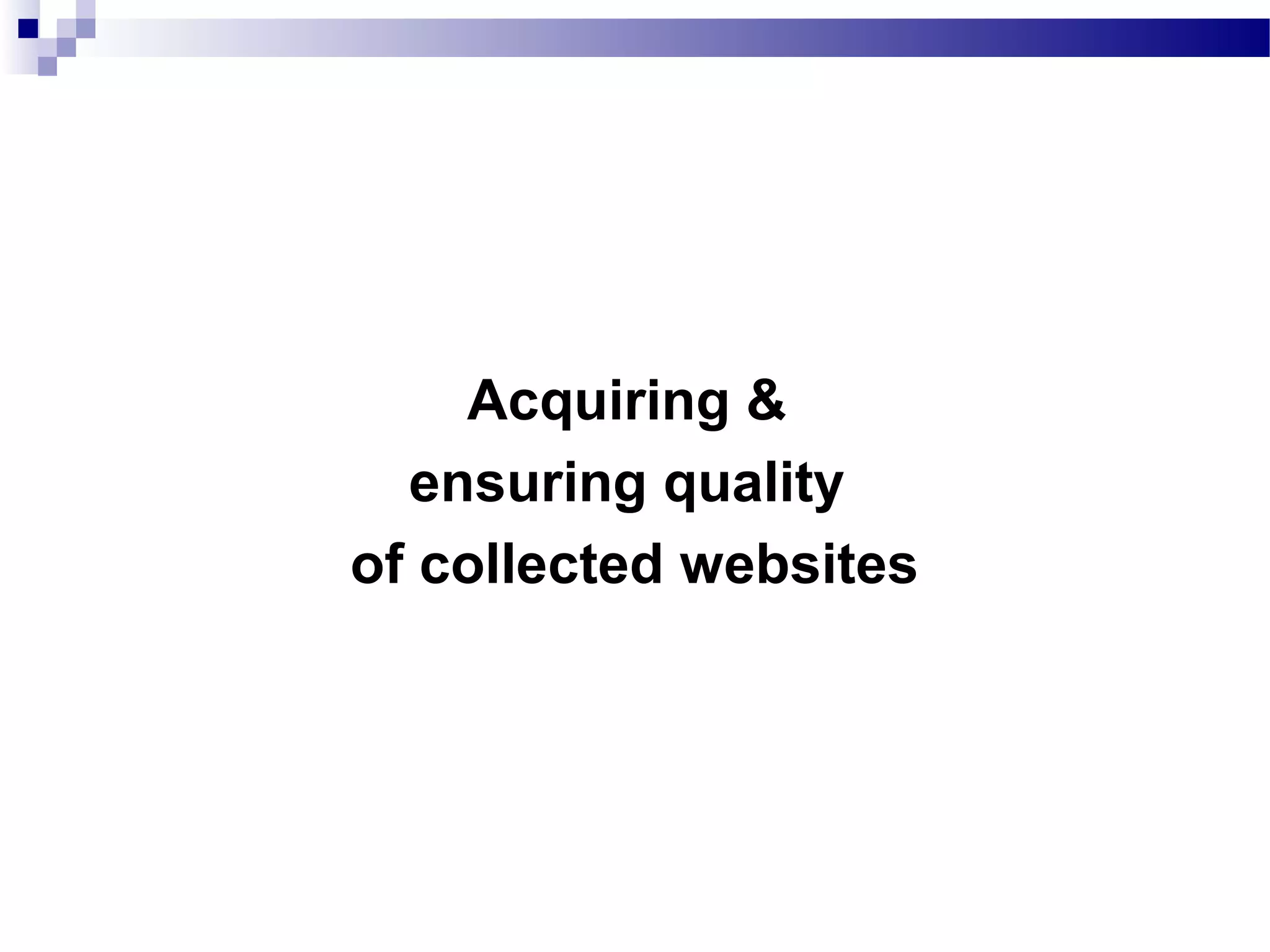 Acquiring &
ensuring quality
of collected websites
 