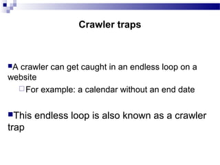 A crawler can get caught in an endless loop on a
website
For example: a calendar without an end date
This endless loop is also known as a crawler
trap
Crawler traps
 