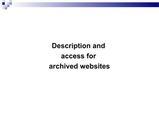 Description and
access for
archived websites
 