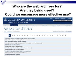 Who are the web archives for?
Are they being used?
Could we encourage more effective use?
 