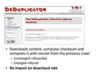 • Downloads content, computes checksum and
compares it with version from the previous crawl
– Unchanged->Discarded
– Changed->Stored

• No impact on download rate

 