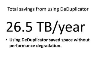 Total savings from using DeDuplicator

26.5 TB/year
• Using DeDuplicator saved space without
performance degradation.

 