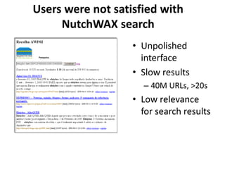 Users were not satisfied with
NutchWAX search
• Unpolished
interface
• Slow results
– 40M URLs, >20s

• Low relevance
for search results

 