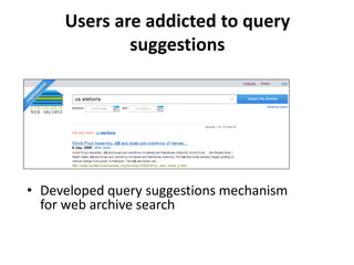 Users are addicted to query
suggestions

• Developed query suggestions mechanism
for web archive search

 