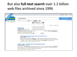 But also full-text search over 1.2 billion
web files archived since 1996

 
