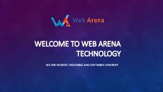 WELCOME TO WEB ARENA
TECHNOLOGY
WE ARE WEBSITE DESIGNING AND SOFTWARE COMPANY
 