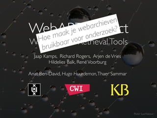 WebART project 
Web Archive Retrieval Tools 
Jaap Kamps, Richard Rogers, Arjen de Vries 
Hildelies Balk, René Voorburg 
! ...