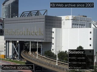 Flickr: koninklijkebibliotheek
KB:Web archive since 2007
Statistics:
•4,000+ websites
•17,000+ harvests
•7+TerabyteSelecti...
