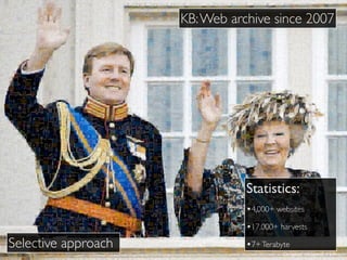 KB:Web archive since 2007
Statistics:
•4,000+ websites
•17,000+ harvests
•7+TerabyteSelective approach
Original image:A N P
 