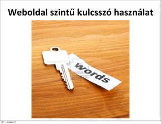 Weboldal	
  szintű	
  kulcsszó	
  használat




2011. október 27.
 