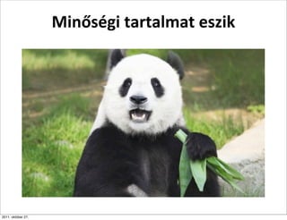 Minőségi	
  tartalmat	
  eszik




2011. október 27.
 