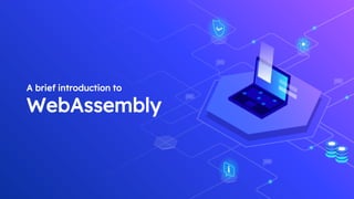 A brief introduction to
WebAssembly
 
