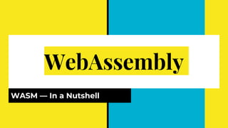 WebAssembly
WASM — In a Nutshell
 