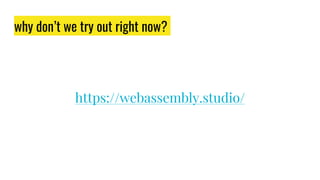 why don’t we try out right now?
https://webassembly.studio/
 