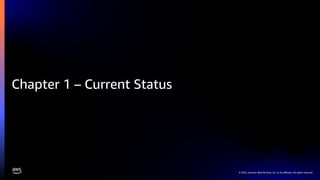 © 2022, Amazon Web Services, Inc. or its affiliates. All rights reserved.
Chapter 1 – Current Status
 