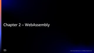 © 2022, Amazon Web Services, Inc. or its affiliates. All rights reserved.
Chapter 2 – WebAssembly
 