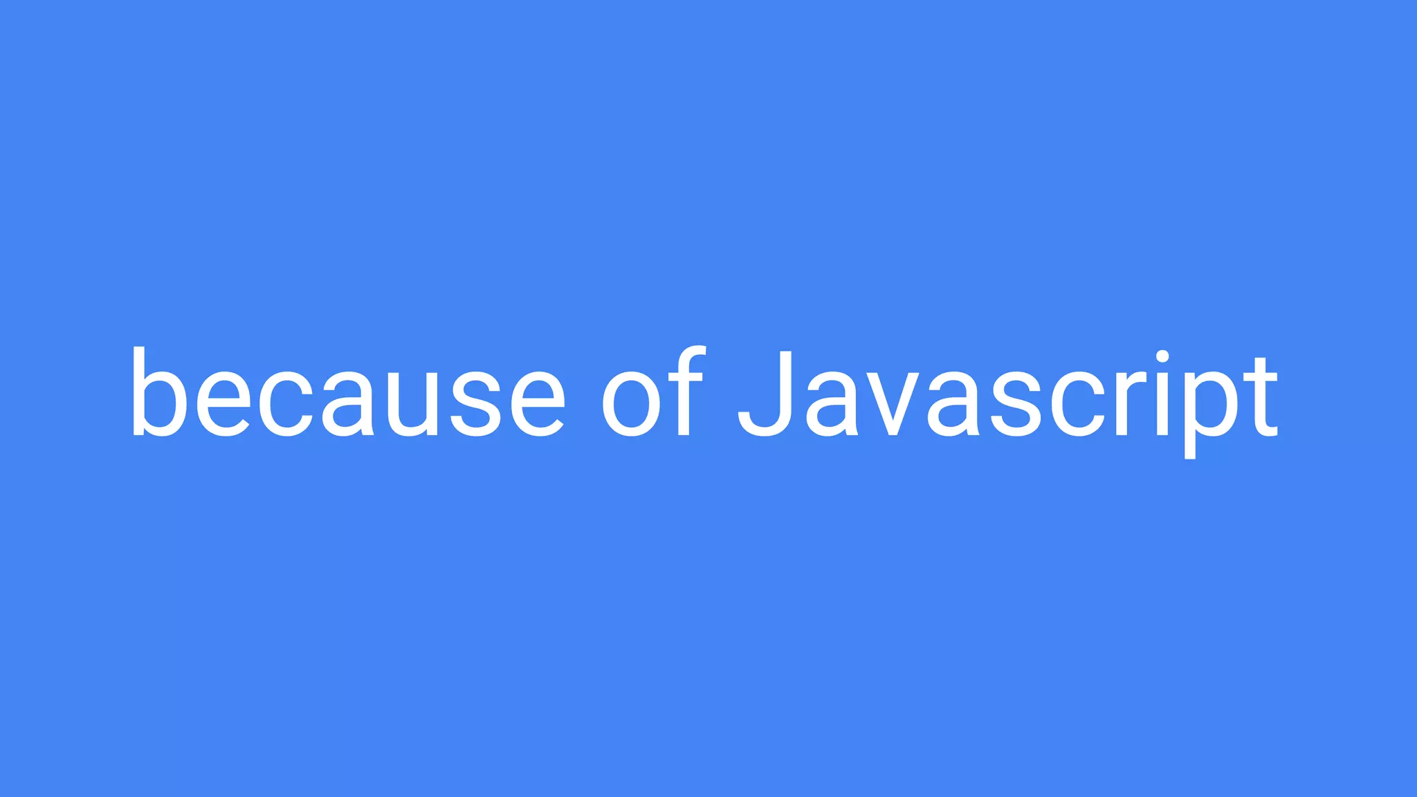 because of Javascript
 