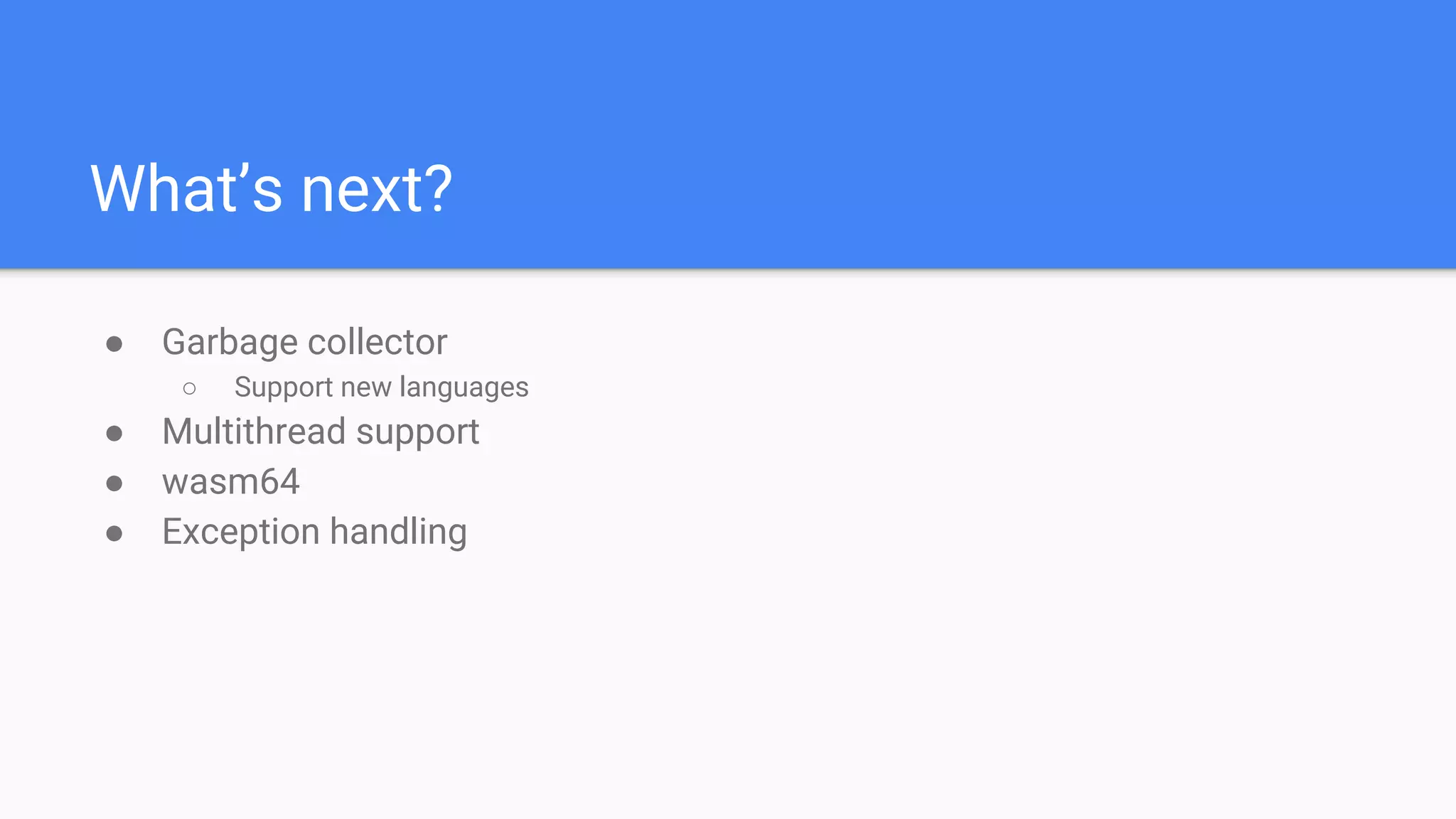 ● Garbage collector
○ Support new languages
● Multithread support
● wasm64
● Exception handling
What’s next?
 