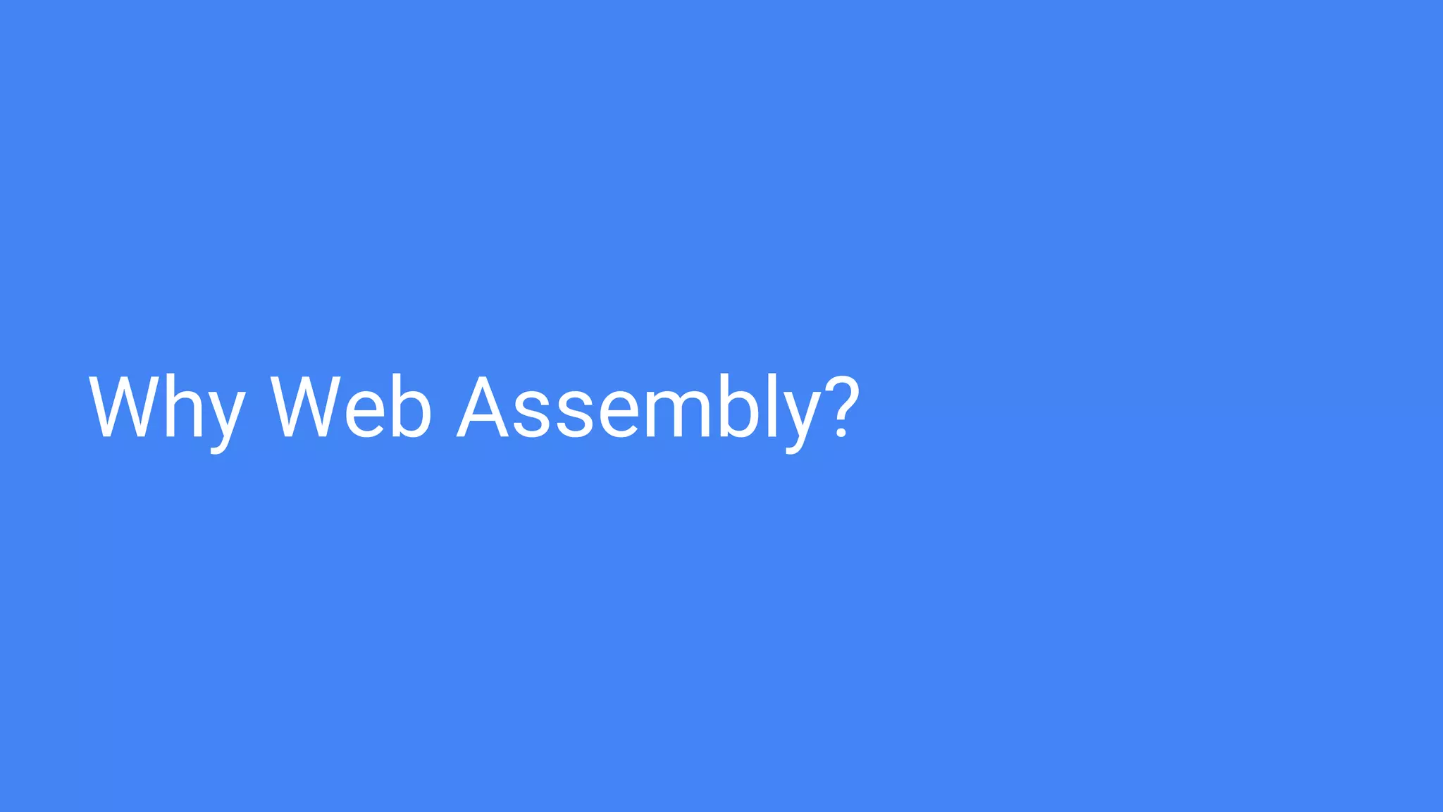 Why Web Assembly?
 
