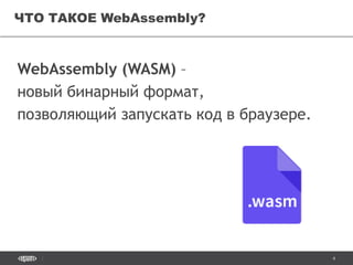 4
WebAssembly (WASM) –
новый бинарный формат,
позволяющий запускать код в браузере.
ЧТО ТАКОЕ WebAssembly?
 