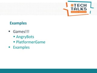 • Games!!!
• AngryBots
• PlatformerGame
• Examples
Examples
 