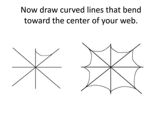 Now draw curved lines that bend
toward the center of your web.
