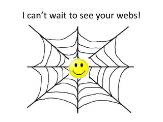 I can’t wait to see your webs!