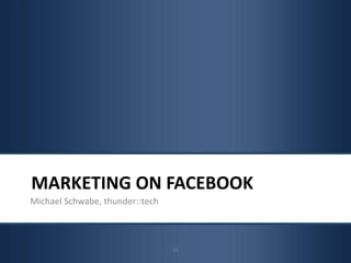 Marketing on FacebookMichael Schwabe, thunder::tech22
