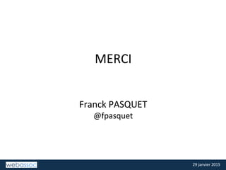 29	
  janvier	
  2015	
  29	
  janvier	
  2015	
  
MERCI	
  
	
  
	
  
	
  
Franck	
  PASQUET	
  
@fpasquet	
  
 