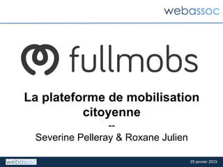 29	
  janvier	
  2015	
  29	
  janvier	
  2015	
  
La plateforme de mobilisation
citoyenne
--
Severine Pelleray & Roxane Julien
 