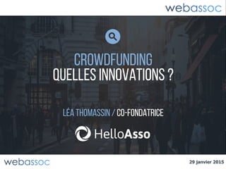 29 janvier 2015
CROWDFUNDING
Quelles innovations ?
Léa thomassin/ co-fondatrice
29 janvier 2015
 