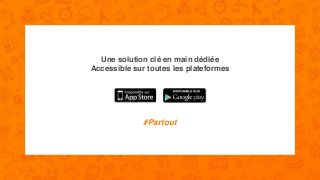 Une solution clé en main dédiée
Accessible sur toutes les plateformes
#Partout
 