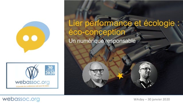 WAday – 30 janvier 2020
Un numérique responsable
Lier performance et écologie :
éco-conception
 