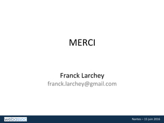 Nantes	–	15	juin	2016	
MERCI	
	
	
	
Franck	Larchey	
franck.larchey@gmail.com	
 