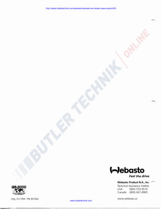 http://sales.butlertechnik.com/webasto/webasto-air-heater-spare-parts/hl32

,..-Jebasto
Feel the drive
Webasto Product N.A., Inc. - ----.
Technical Assistance Hotline
USA:
(800) 555-4518
Canada: (800) 667-8900
Org. 01/1994 P/N 907402

www.butlertechnik.com

www.webasto .us

 