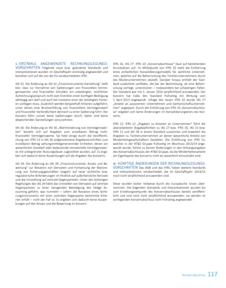 117Konzernabschluss
v. ERSTMALS ANGEWENDETE RECHNUNGSLEGUNGS-
VORSCHRIFTEN Folgende neue bzw. geänderte Standards und
Interpretationen wurden im Geschäftsjahr erstmalig angewendet und
beziehen sich auf die von der EU verabschiedeten IFRS.
IAS 32: Die Änderung an IAS 32 „Finanzinstrumente Darstellung“ stellt
klar, dass zur Vornahme von Saldierungen von finanziellen Vermö-
genswerten und finanziellen Schulden ein unbedingter, rechtlicher
Aufrechnungsanspruch nicht vom Eintreten einer künftigen Bedingung
abhängig sein darf und auch bei Insolvenz einer der beteiligten Partei-
en vorliegen muss. Zusätzlich werden beispielhaft Kriterien aufgeführt,
unter denen eine Bruttoerfüllung von finanziellem Vermögenswert
und finanzieller Verbindlichkeit dennoch zu einer Saldierung führt. Der
Konzern führt zurzeit keine Saldierungen durch; daher sind keine
abweichenden Darstellungen vorzunehmen.
IAS 36: Die Änderung an IAS 36 „Wertminderung von Vermögenswer-
ten“ bezieht sich auf Angaben zum erzielbaren Betrag nicht-
finanzieller Vermögenswerte. Sie hebt einige durch die Veröffentli-
chung von IFRS 13 in IAS 36 aufgenommene Angabevorschriften zum
erzielbaren Betrag zahlungsmittelgenerierender Einheiten, denen ein
wesentlicher Goodwill oder bedeutende immaterielle Vermögenswer-
te mit unbegrenzter Nutzungsdauer zugeordnet wurden, auf. Es erge-
ben sich dadurch keine Auswirkungen auf die Angaben des Konzerns.
IAS 39: Die Änderung an IAS 39 „Finanzinstrumente: Ansatz und Be-
wertung“ zur Novation von Derivaten und Fortsetzung der Bilanzie-
rung von Sicherungsgeschäften reagiert auf neue rechtliche bzw.
regulatorische Anforderungen im Hinblick auf außerbörsliche Derivate
und die Umstellung auf zentrale Gegenparteien. Unter den bisherigen
Regelungen des IAS 39 hätte das Umstellen von Derivaten auf zentrale
Gegenparteien zu einer zwingenden Beendigung des Hedge Ac-
counting geführt, was nunmehr – sofern die Novation eines Siche-
rungsinstruments mit einer zentralen Gegenpartei bestimmte Krite-
rien erfüllt – nicht der Fall ist. Es ergeben sich dadurch keine Auswir-
kungen auf den Ansatz und die Bewertung im Konzern.
IFRS 10, IAS 27: IFRS 10 „Konzernabschlüsse“ baut auf bestehenden
Grundsätzen auf. Im Mittelpunkt von IFRS 10 steht die Einführung
eines einheitlichen Konsolidierungsmodells für sämtliche Unterneh-
men, welches auf die Beherrschung des Tochterunternehmens durch
das Mutterunternehmen abstellt. Darüber hinaus enthält der Stan-
dard zusätzliche Leitfäden, die bei der Bestimmung, ob eine Beherr-
schung vorliegt, unterstützen – insbesondere bei schwierigen Fällen.
Der Standard war mit 1. Januar 2014 verpflichtend anzuwenden. Der
Konzern hat indes den Standard frühzeitig mit Wirkung vom
1. April 2013 angewandt. Infolge des neuen IFRS 10 wurde IAS 27
„Anteile an assoziierten Unternehmen und Gemeinschaftsunterneh-
men“ angepasst. Durch die Einführung von IFRS 10 „Konzernabschlüs-
se“ ergaben sich keine Änderungen im Konsolidierungskreis des Kon-
zerns.
IFRS 12: IFRS 12 „Angaben zu Anteilen an Unternehmen“ führt die
überarbeiteten Angabepflichten zu IAS 27 bzw. IFRS 10, IAS 31 bzw.
IFRS 11 und IAS 28 in einem Standard zusammen und erweitert die
Angaben zu Tochterunternehmen an denen wesentliche Anteile von
Minderheitsgesellschaftern bestehen. Die Einführung von IFRS 12,
welcher in der ATS Gruppe frühzeitig im Abschluss 2013/14 ange-
wandt wurde, führte zu keinen Änderungen in den Anhangsangaben
des Konzernabschlusses der ATS Gruppe, da die Minderheitenanteile
am Eigenkapital des Konzerns nicht als wesentlich einzustufen sind.
w. KÜNFTIGE ÄNDERUNGEN DER RECHNUNGSLEGUNGS-
VORSCHRIFTEN Das IASB und das IFRIC haben weitere Standards
und Interpretationen verabschiedet, die im Geschäftsjahr 2014/15
noch nicht verpflichtend anzuwenden sind.
Diese wurden bisher teilweise durch die Europäische Union über-
nommen. Die folgenden Standards und Interpretationen wurden bis
zum Erstellungszeitpunkt des Konzernabschlusses bereits veröffent-
licht und sind noch nicht verpflichtend anzuwenden; sie werden im
vorliegenden Konzernabschluss nicht frühzeitig angewendet:
Konzernabschluss zum 31. März 2015 15
 