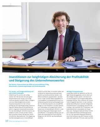 10 ATS Geschäftsbericht 2014/15
Zur Umsatz- und Ertragsentwicklung und
wie es damit weitergeht:
2014/15 war für uns ein sehr erfolg­
reiches Jahr. Wir konnten die sehr guten
Vorjahres­werte bei Umsatz und Ertrag
nochmals deutlich auf 667,0 Mio. € ­steigern
und neue Rekordergebnisse erzielen.
Hauptverantwort­lich für den Umsatz­
anstieg war der Nach­frage­anstieg sowohl im
Segment Mobile Devices  Substrates als
auch im Segment Industrial  Automotive.
Für das Geschäftsjahr 2015/16 erwarten wir
wiederum einen Umsatz auf dem hohen,
jetzt erreichten Niveau bei gleichen durch­
schnittlichen Wechselkursen. Die Steigerung
des ­Betriebsergebnisses im ­Geschäftsjahr
2014/15 auf 90,1 Mio. € resultiert neben der
verbesserten Kapazitätsauslastung haupt­
sächlich aus kontinuierlichen Kosten- und
Effizienzverbesserungsaktivitäten. Da­rüber
hinaus trugen positive Währungseffekte im
Finanzergebnis und kapitalisierte Zinsen zur
Ver­besserung des Konzernjahres­ergebnisses
bei. Für 2015/16 erwarten wir eine EBITDA-
Marge aus der Produktion und dem Verkauf
von Leiterplatten auf vergleichbar hohem
Niveau wie im Geschäftsjahr 2014/15. Unter
­Berücksichtigung der Belastungen durch
Anlaufkosten in Chongqing erwarten wir auf
Ebene des Gesamtkonzerns eine EBITDA-
Marge von 18–20 % für das Geschäftsjahr
2015/16.
Wichtige Ertragspotenziale:
Langfristig müssen wir weiterhin auf die rich­
tigen Anwendungsgebiete und vor allem auf
die richtigen Kunden setzen, mit denen wir
uns technologisch und mengenmäßig weiter­
entwickeln können. Nur so können wir unsere
hohe Ertragskraft absichern. In den nächsten
beiden Geschäftsjahren wird der erfolgreiche
Produktionsstart in Chongqing und somit der
Einstieg in das Geschäft mit IC-Substraten und
substratähnlichen Leiterplatten ein Haupt­
fokus sein. Strategisch bedeutet dieser Schritt
eine außerordentliche Entwicklungschance
für uns. Der operative Alltag wird weiterhin
durch die Verbesserung aller Prozesse und Ab­
läufe, dem optimalen IT-Einsatz, aber auch die
Investitionen zur langfristigen Absicherung der Profitabilität
und Steigerung des Unternehmenswertes
Karl Asamer, Finanzvorstand von ATS zum wirtschaftlichen Erfolg,
Bilanzstruktur, Finanzierungsstrategie und Dividendenpolitik.
 